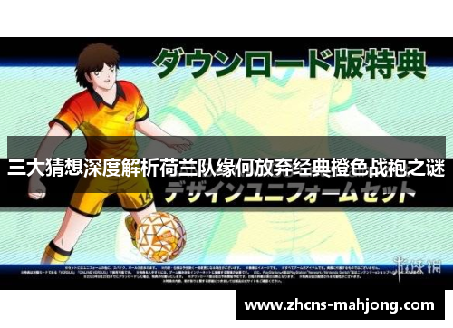 三大猜想深度解析荷兰队缘何放弃经典橙色战袍之谜