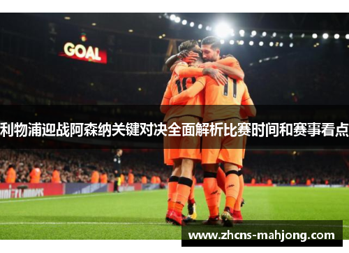 利物浦迎战阿森纳关键对决全面解析比赛时间和赛事看点