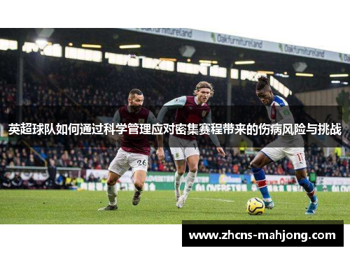 英超球队如何通过科学管理应对密集赛程带来的伤病风险与挑战