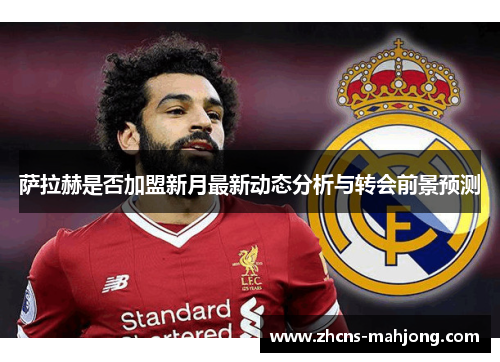 萨拉赫是否加盟新月最新动态分析与转会前景预测