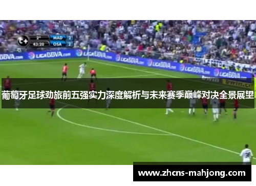 葡萄牙足球劲旅前五强实力深度解析与未来赛季巅峰对决全景展望