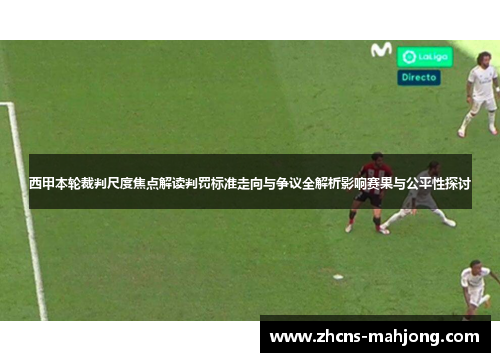 西甲本轮裁判尺度焦点解读判罚标准走向与争议全解析影响赛果与公平性探讨