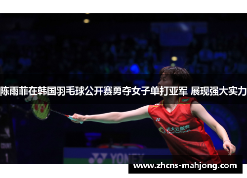 陈雨菲在韩国羽毛球公开赛勇夺女子单打亚军 展现强大实力 陈雨菲在韩国羽毛球公开赛勇夺女子单打亚军 展现强大实力